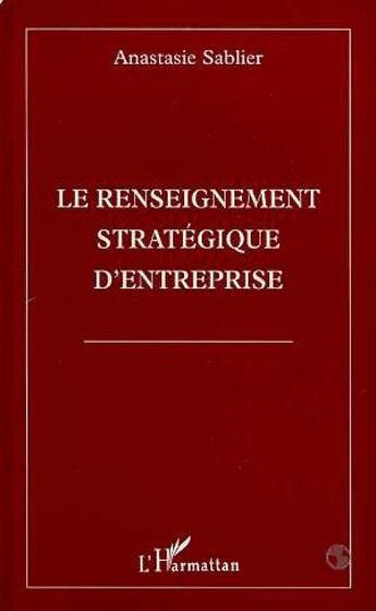 Couverture du livre « Le renseignement strategique d'entreprise » de Anastasie Sablier aux éditions L'harmattan