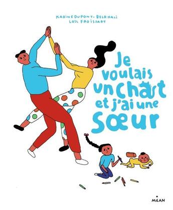 Couverture du livre « Je voulais un chat et j'ai une soeur » de Karine Dupont-Belrhali et Loic Froissart aux éditions Milan