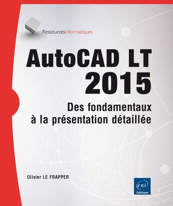 Couverture du livre « AutoCAD LT 2015 ; des fondamentaux à la présentation détaillée » de Olivier Le Frapper aux éditions Eni