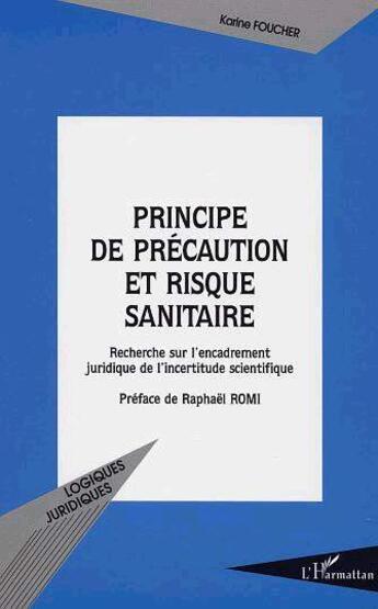 Couverture du livre « PRINCIPE DE PRÉCAUTION ET RISQUE SANITAIRE : Recherche sur l'encadrement juridique de l'incertitude scientifique » de Karine Foucher aux éditions L'harmattan