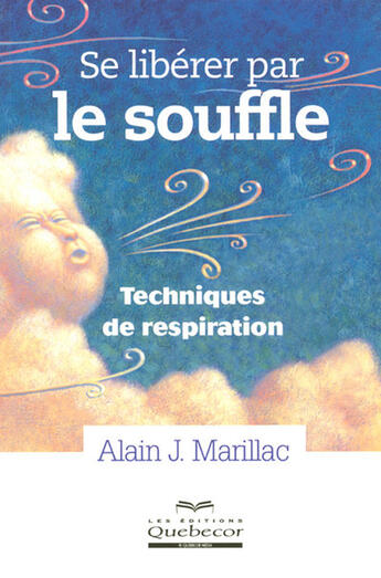 Couverture du livre « Se liberer par le souffle - techniques de respiration » de Alain J. Marillac aux éditions Quebecor