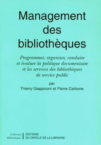 Couverture du livre « Management des bibliothèques ; programmer, organiser, conduire et évaluer la politique documentaire et les services des bibliothèques de service public » de Thierry Giappini et Pierre Carbone aux éditions Electre