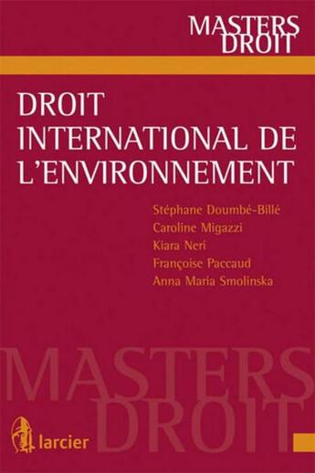 Couverture du livre « Droit international de l'environnement » de Caroline Migazzi et Francoise Paccaud et Stephane Doumbe-Bille et Anna Maria Smolinska et Kiara Neri aux éditions Larcier