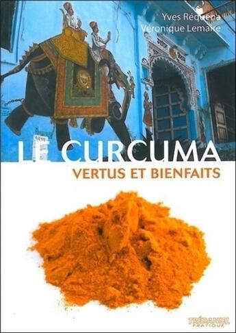 Couverture du livre « Le curcuma, vertus et bienfaits » de Yves Requena et Veronique Lemake aux éditions Guy Trédaniel