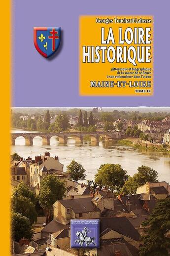 Couverture du livre « La loire historique Tome 9 ; Maine-et-Loire » de Georges Touchard-Lafosse aux éditions Editions Des Regionalismes