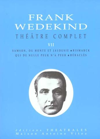 Couverture du livre « Theatre complet t7 - samson ou honte et jalousie/ bismarck / qui de nulle peur n'a peur / heracles » de Frank Wedekind aux éditions Theatrales