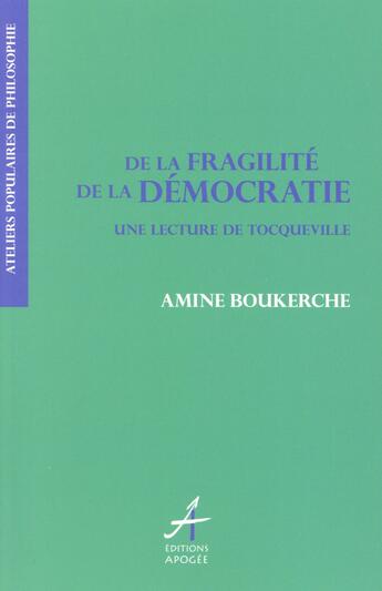 Couverture du livre « De la fragilité de la démocratie ; une lecture de Tocqueville » de Amine Boukerche aux éditions Apogee