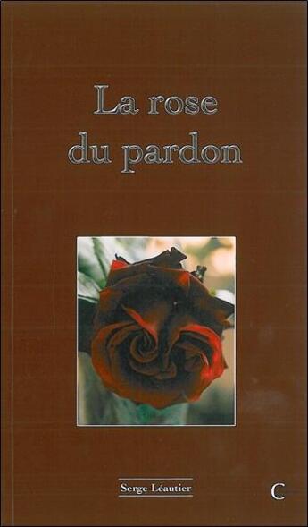 Couverture du livre « La rose du pardon » de Serge Leautier aux éditions Clc