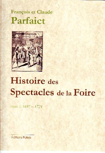 Couverture du livre « Histoire des spectacles de la foire t.1 (1697-1721) » de François Parfaict et Claude Parfaict aux éditions Paleo