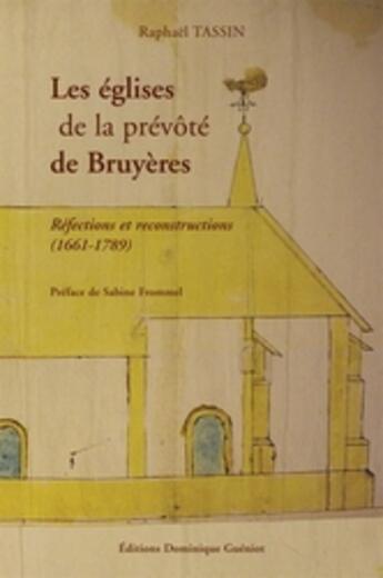 Couverture du livre « Les églises de la prévôté de Bruyères ; réfections et reconstructions (1661-1789) » de Raphael Tassin aux éditions Dominique Gueniot