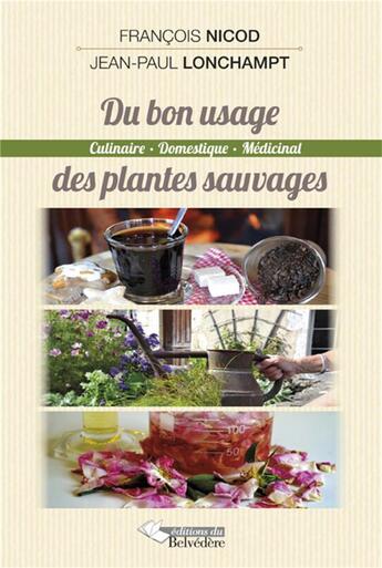 Couverture du livre « Du bon usage des plantes sauvages ; culinaire, domestique et médicinal » de Francois Nicod et Jean-Paul Lonchampt aux éditions Editions Du Belvedere