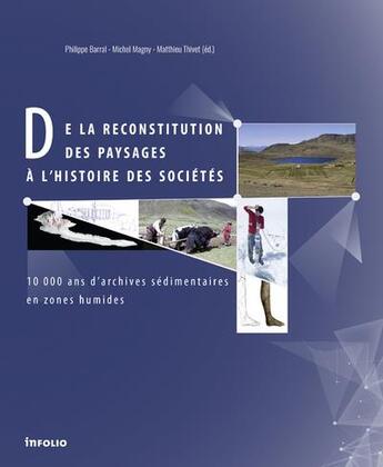 Couverture du livre « De la reconstitution des paysages à l'histoire des sociétés ; 10000 ans d'archives sédimentaires en zones humides » de Philippe Barral et Michel Magny et Matthieu Thivet aux éditions Infolio