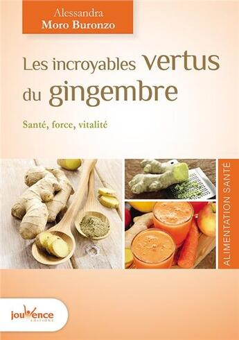 Couverture du livre « Les incroyables vertus du gingembre ; un revitalisant de jouvence ! » de Alessandra Moro-Buronzo aux éditions Jouvence