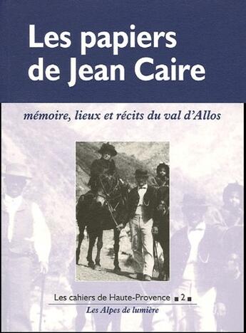 Couverture du livre « Les papiers de Jean Caire ; mémoire, lieux et récits du val d'Allos » de Jean-Luc Domenge et Jean Caire aux éditions Les Alpes De Lumiere