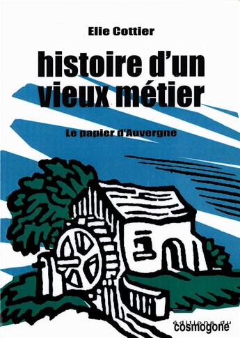 Couverture du livre « HISTOIRE D'UN VIEUX METIER - LE PAPIER D'AUVERGNE » de Cottier Elie aux éditions Cosmogone