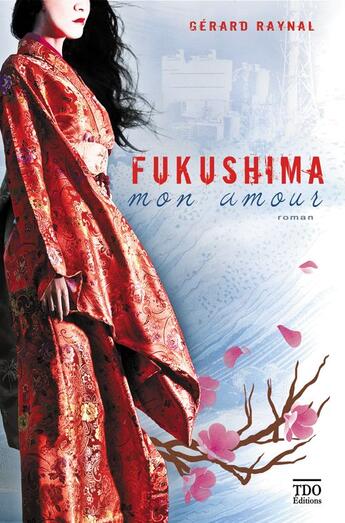 Couverture du livre « Fukushima mon amour » de Gerard Raynal aux éditions T.d.o