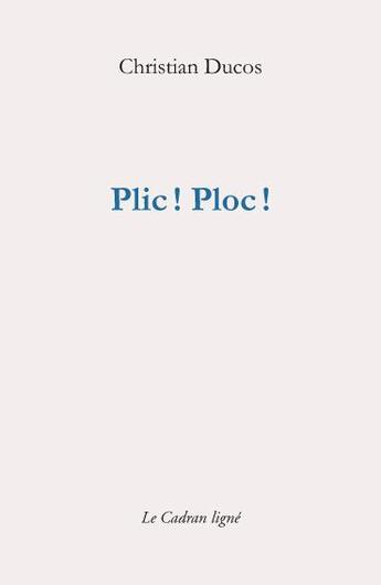 Couverture du livre « Plic ! Ploc ! » de Christian Ducos aux éditions Le Cadran Ligne