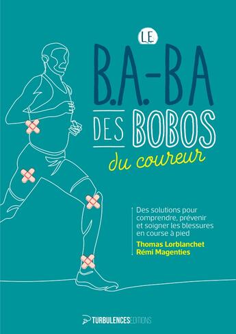 Couverture du livre « Le b.a-ba des bobos du coureur : des solutions pour comprendre, prévenir et soigner les blessures en course à pied » de Remi Magenties aux éditions Turbulences