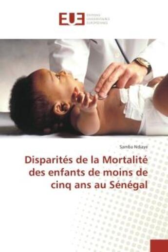 Couverture du livre « Disparites de la Mortalite des enfants de moins de cinq ans au Senegal » de Samba Ndiaye aux éditions Editions Universitaires Europeennes