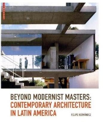 Couverture du livre « Beyond modernist masters : contemporary architecture in latin America » de Felipe Hernandez aux éditions Birkhauser