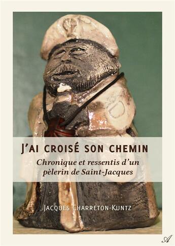 Couverture du livre « J'ai croisé son chemin - Chronique et ressentis d'un pèlerin de Saint-Jacques » de Charreton-Kuntz J. aux éditions Atramenta