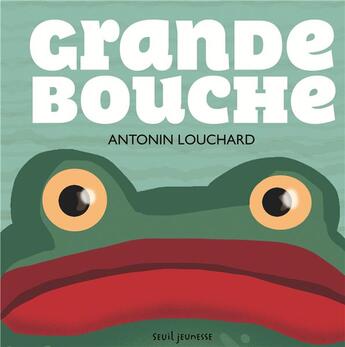 Couverture du livre « Grande bouche » de Antonin Louchard aux éditions Seuil Jeunesse