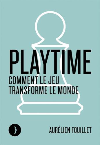 Couverture du livre « Playtime : comment le jeu transforme le monde » de Aurelien Fouillet aux éditions Les Peregrines