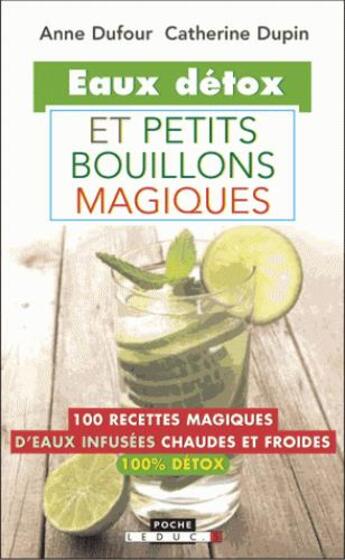 Couverture du livre « Mes petites recettes magiques : eaux detox et petits bouillons magiques ; 100 recettes magiques d'eaux infusées chaudes et froides » de Anne Dufour et Catherine Dupin aux éditions Leduc