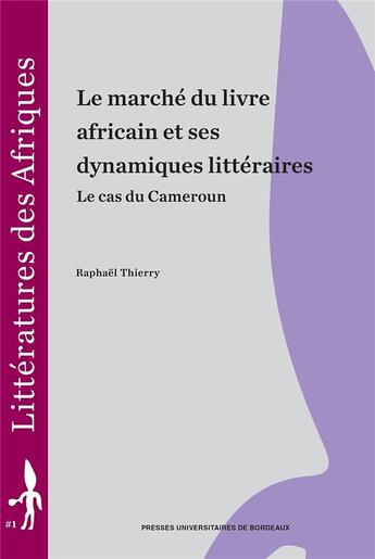 Couverture du livre « Marche du livre africain et ses dynamiques litteraires » de Thierry Raphael aux éditions Pu De Bordeaux