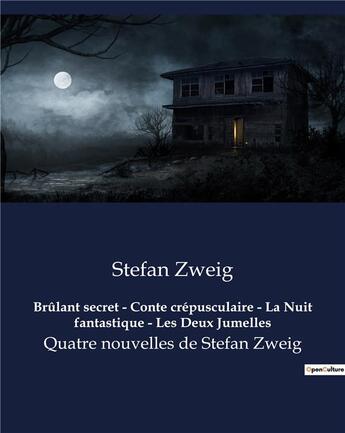 Couverture du livre « Brûlant secret - Conte crépusculaire - La Nuit fantastique - Les Deux Jumelles : Quatre nouvelles de Stefan Zweig » de Stefan Zweig aux éditions Culturea