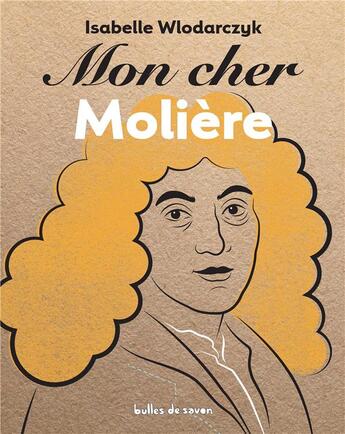 Couverture du livre « Mon cher Molière » de Isabelle Wlodarcyk aux éditions Bulles De Savon