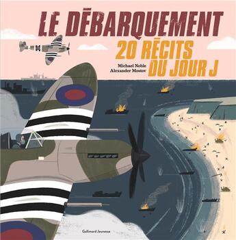 Couverture du livre « Le Débarquement ; 20 récits du jour J » de Michael Noble et Mostov Alexander aux éditions Gallimard-jeunesse