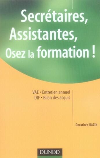 Couverture du livre « Secrétaires, assistantes, osez la formation ! commment prendre votre carrière en main » de Dorothee Bazin aux éditions Dunod