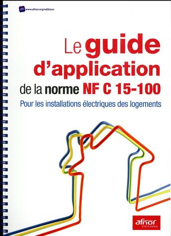 Couverture du livre « Le guide d'application de la norme NF C 15-100 ; pour les installations électriques des logements » de Helene Destruel aux éditions Afnor