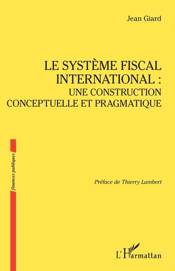 Couverture du livre « Le système fiscal international : Une construction conceptuelle et pragmatique » de Jean Giard aux éditions L'harmattan