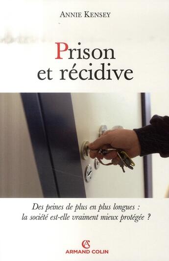 Couverture du livre « Prison et récidive ; des peines de plus en plus longues : la société est-elle vraiment mieux protégée? » de Annie Kensey aux éditions Armand Colin