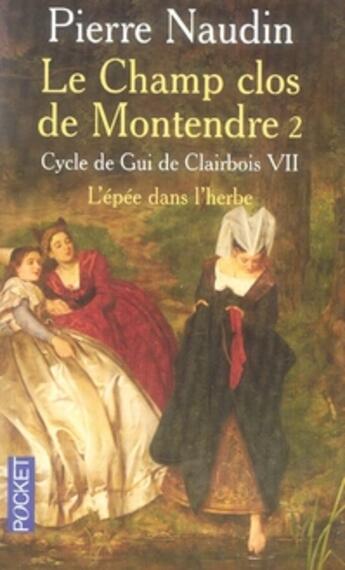 Couverture du livre « Cycle de gui de clairbois t.7 ; le champ clos de montendre t.2 ; l'épée dans l'herbe » de Pierre Naudin aux éditions Pocket