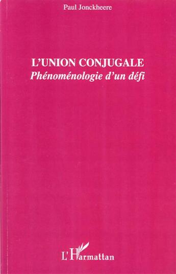 Couverture du livre « L'union conjugale ; phénomenologie d'un défi » de Paul Jonckheere aux éditions L'harmattan