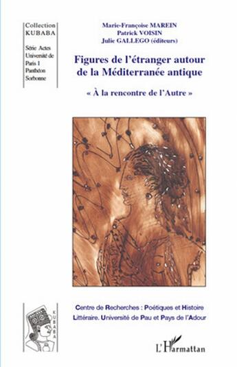 Couverture du livre « Figures de l'étranger autour de la méditerranée antique ; à la rencontre de l'autre » de Patrick Voisin et Marie-Francoise Marein et Julie Gallego aux éditions L'harmattan