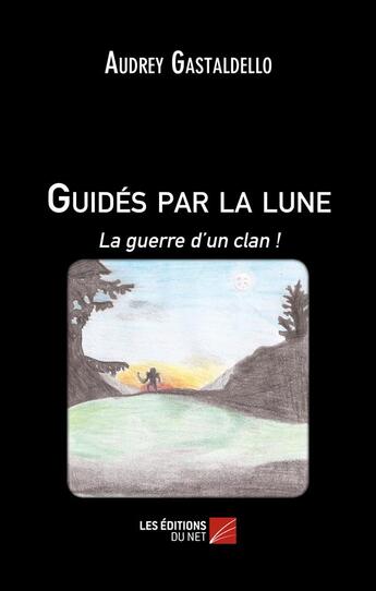 Couverture du livre « Guides par la lune : la guerre d'un clan ! » de Audrey Gastaldello aux éditions Editions Du Net