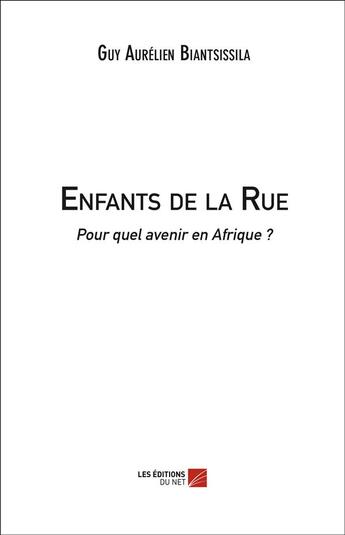 Couverture du livre « Enfants de la rue ; pour quel avenir en Afrique ? » de Guy Aurelien Biantsissila aux éditions Editions Du Net