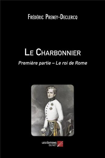 Couverture du livre « Le charbonnier t.1 ; le roi de Rome » de Frédéric Preney-Declercq aux éditions Editions Du Net