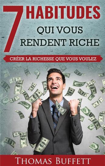 Couverture du livre « 7 habitudes qui vous rendent riche ; créer la richesse que vous voulez » de Thomas Buffett aux éditions Books On Demand