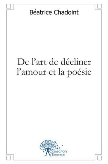 Couverture du livre « De l'art de decliner l'amour et la poesie » de Beatrice Chadoint aux éditions Edilivre