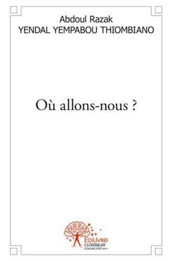 Couverture du livre « Ou allons nous ? » de Yendal Yempabou Thio aux éditions Edilivre