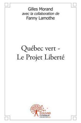 Couverture du livre « Quebec vert le projet liberte » de Gilles Morand Avec C aux éditions Edilivre