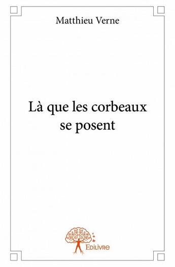 Couverture du livre « Là que les corbeaux se posent » de Matthieu Verne aux éditions Edilivre