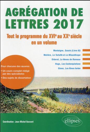 Couverture du livre « Agregation de lettres 2017. tout le programme du xvie au xxe siecle en un volume » de Jean-Michel Gouvard aux éditions Ellipses