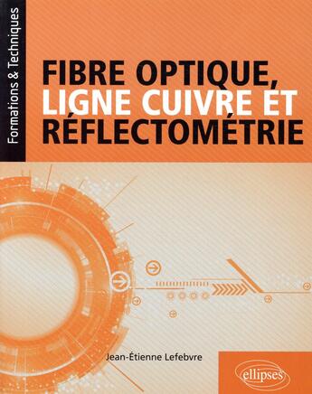 Couverture du livre « Fibre optique, ligne cuivre et réflectométrie » de Jean-Etienne Lefebvre aux éditions Ellipses