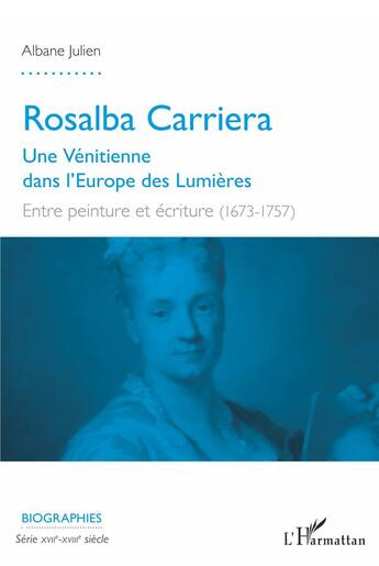 Couverture du livre « Rosalba Carriera ; une Vénitienne dans l'Europe des Lumières ; entre peinture et écriture (1673-1757) » de Albane Julien aux éditions L'harmattan